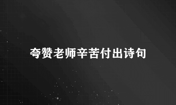 夸赞老师辛苦付出诗句