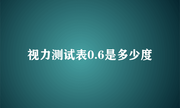 视力测试表0.6是多少度