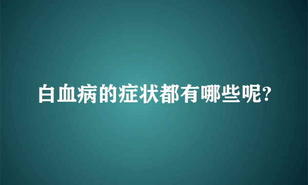 白血病的症状都有哪些呢?