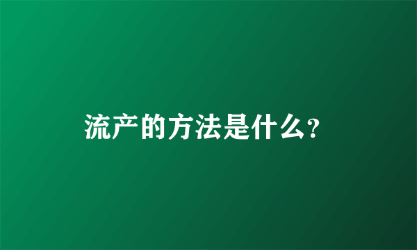 流产的方法是什么？