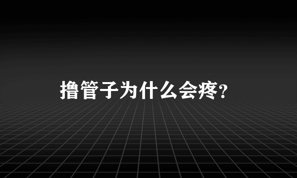 撸管子为什么会疼？