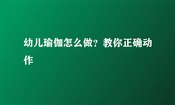 幼儿瑜伽怎么做？教你正确动作