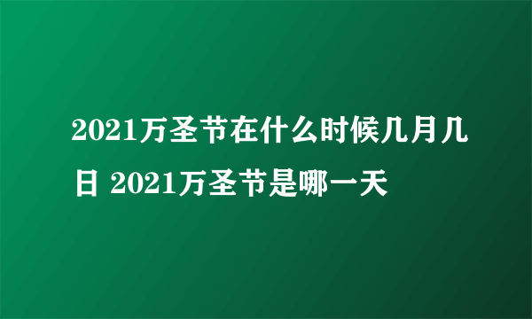 2021万圣节在什么时候几月几日 2021万圣节是哪一天