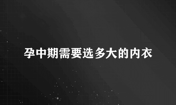 孕中期需要选多大的内衣