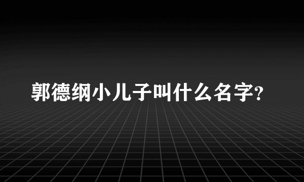 郭德纲小儿子叫什么名字？