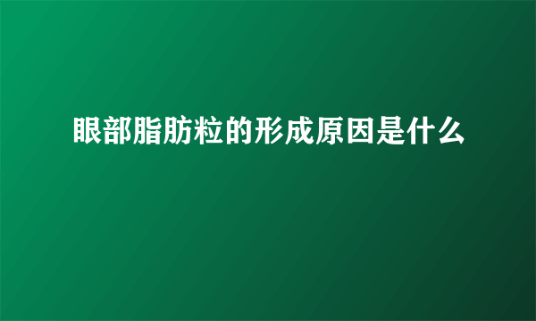 眼部脂肪粒的形成原因是什么