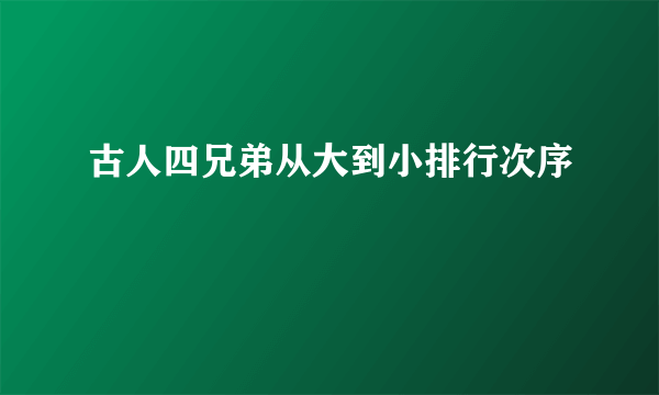 古人四兄弟从大到小排行次序