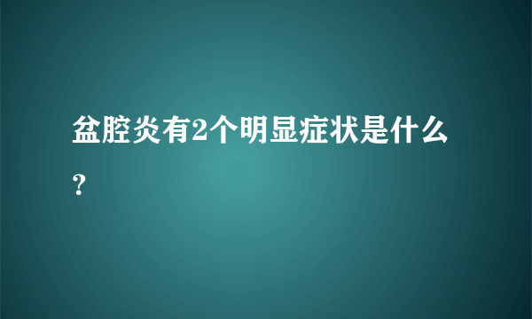 盆腔炎有2个明显症状是什么？