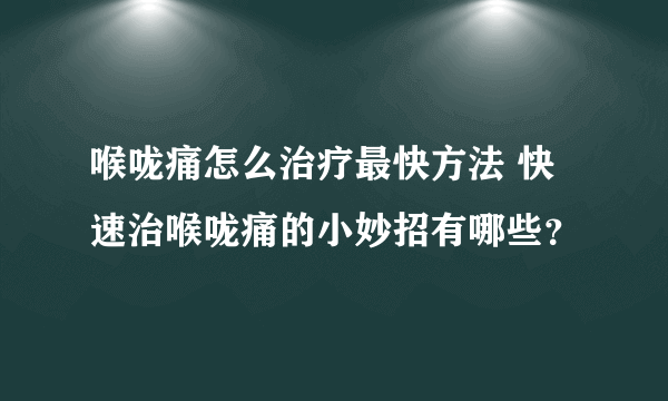 喉咙痛怎么治疗最快方法 快速治喉咙痛的小妙招有哪些？