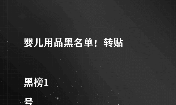 婴儿用品黑名单！转贴

黑榜1号
——儿