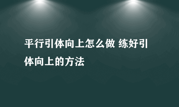 平行引体向上怎么做 练好引体向上的方法