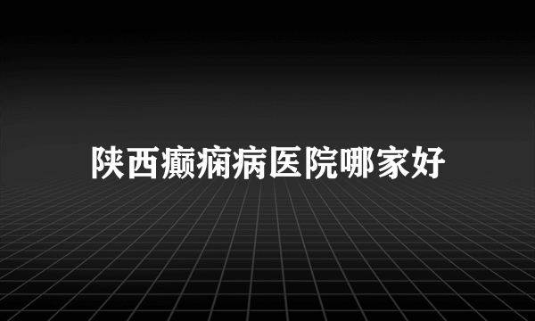 陕西癫痫病医院哪家好