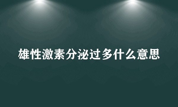 雄性激素分泌过多什么意思