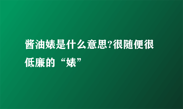 酱油婊是什么意思?很随便很低廉的“婊”