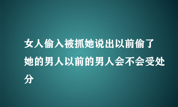 女人偷入被抓她说出以前偷了她的男人以前的男人会不会受处分