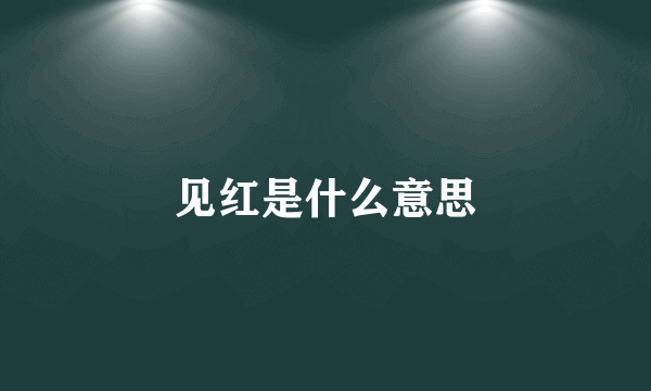 见红是什么意思