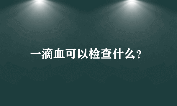 一滴血可以检查什么？