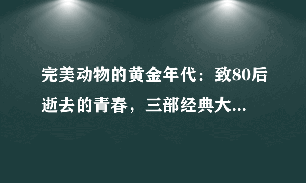 完美动物的黄金年代：致80后逝去的青春，三部经典大学生DV作品