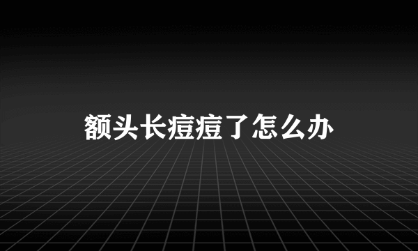 额头长痘痘了怎么办