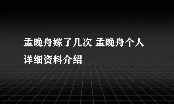 孟晚舟嫁了几次 孟晚舟个人详细资料介绍