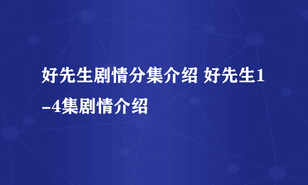 好先生剧情分集介绍 好先生1-4集剧情介绍