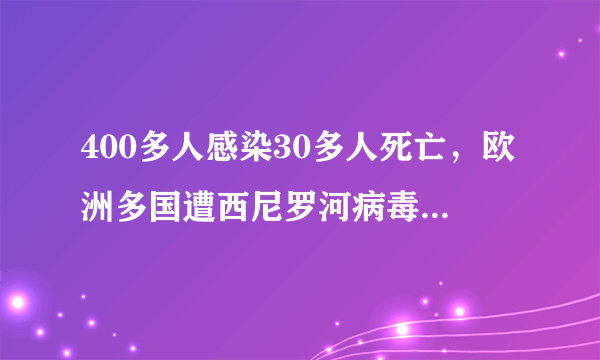 400多人感染30多人死亡，欧洲多国遭西尼罗河病毒侵袭 生活中应怎样预防病毒感染