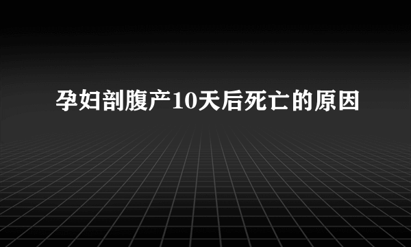 孕妇剖腹产10天后死亡的原因