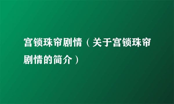 宫锁珠帘剧情（关于宫锁珠帘剧情的简介）