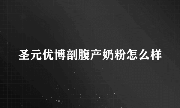 圣元优博剖腹产奶粉怎么样