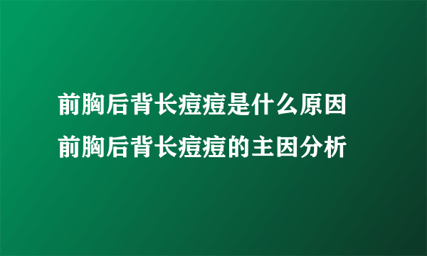 前胸后背长痘痘是什么原因 前胸后背长痘痘的主因分析