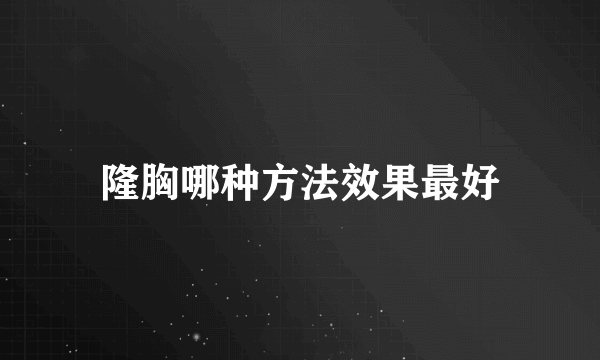 隆胸哪种方法效果最好