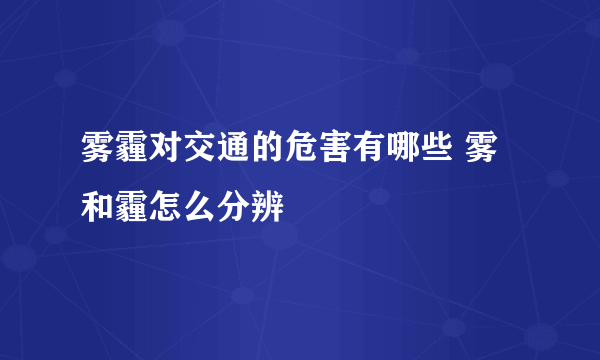 雾霾对交通的危害有哪些 雾和霾怎么分辨