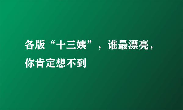 各版“十三姨”，谁最漂亮，你肯定想不到