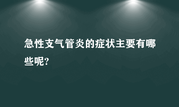 急性支气管炎的症状主要有哪些呢?