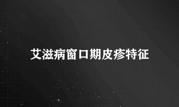 艾滋病窗口期皮疹特征