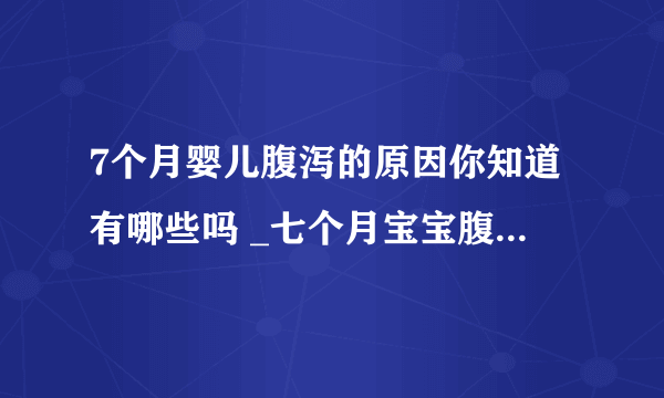 7个月婴儿腹泻的原因你知道有哪些吗 _七个月宝宝腹泻应当如何预防