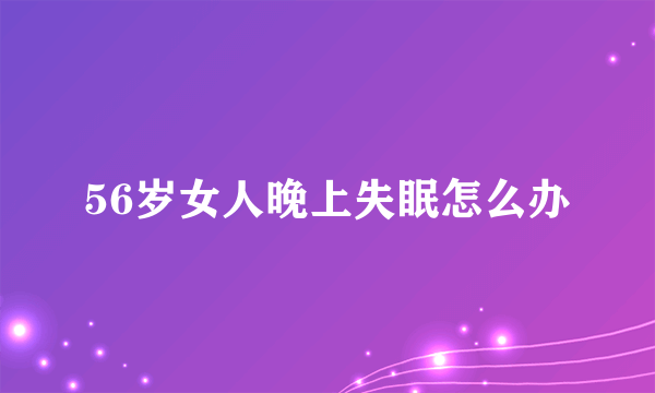 56岁女人晚上失眠怎么办