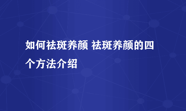 如何祛斑养颜 祛斑养颜的四个方法介绍