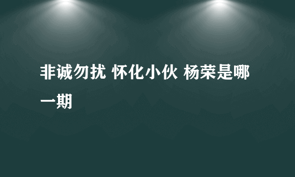 非诚勿扰 怀化小伙 杨荣是哪一期