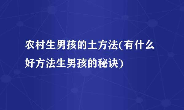 农村生男孩的土方法(有什么好方法生男孩的秘诀)