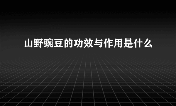 山野豌豆的功效与作用是什么