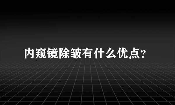 内窥镜除皱有什么优点？