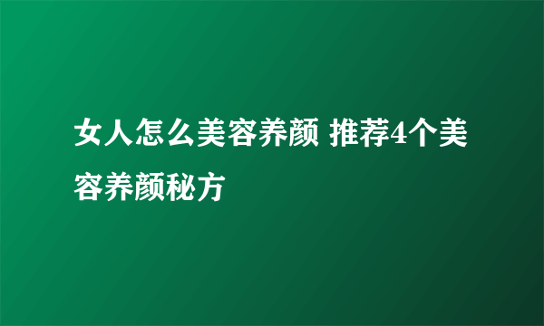 女人怎么美容养颜 推荐4个美容养颜秘方