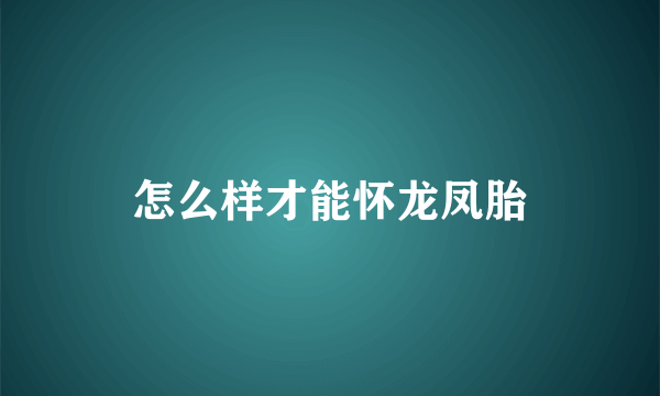 怎么样才能怀龙凤胎