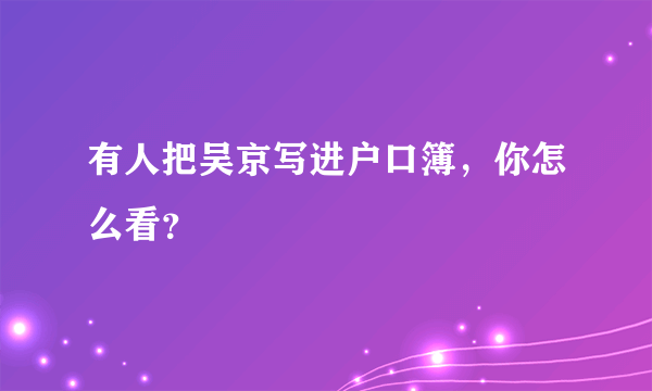 有人把吴京写进户口簿，你怎么看？