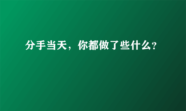 分手当天，你都做了些什么？