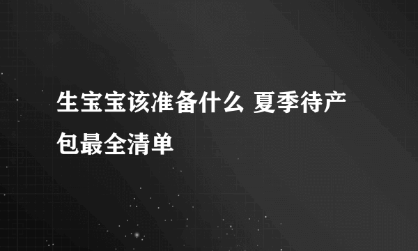 生宝宝该准备什么 夏季待产包最全清单