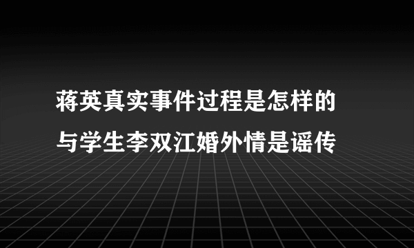 蒋英真实事件过程是怎样的 与学生李双江婚外情是谣传