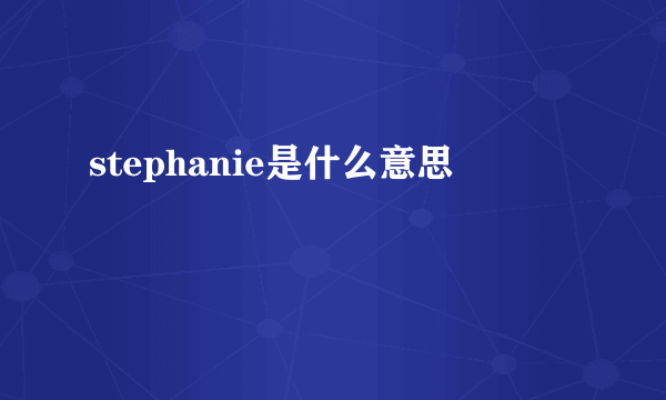 stephanie是什么意思