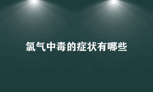 氯气中毒的症状有哪些